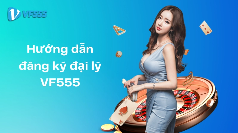 đăng ký trở thành đại lý vf555