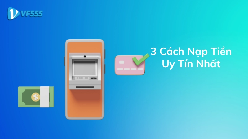 3 cách nạp tiền VF555 đơn giản uy tín